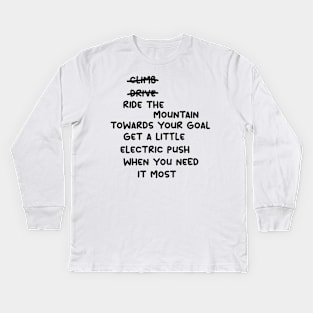 don't climb don't drive ride the mountain towards your goal get a little electric push when you need it most Kids Long Sleeve T-Shirt